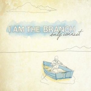 I Am The Branch - Only Connect