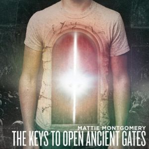 Mattie Montgomery - The Keys To Open Ancient Gates