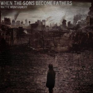 Mattie Montgomery - When The Sons Become Fathers